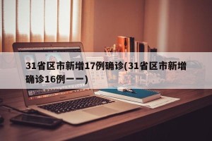31省区市新增17例确诊(31省区市新增确诊16例一一)