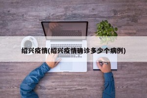 绍兴疫情(绍兴疫情确诊多少个病例)