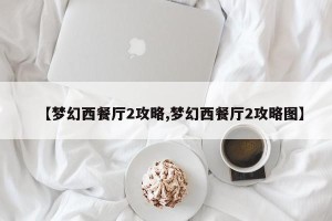 【梦幻西餐厅2攻略,梦幻西餐厅2攻略图】