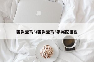 新款宝马5/新款宝马5系减配哪些