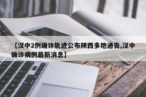 【汉中2例确诊轨迹公布陕西多地通告,汉中确诊病例最新消息】