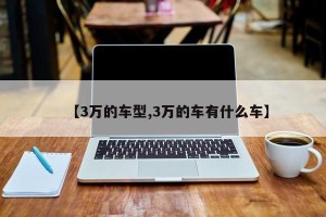【3万的车型,3万的车有什么车】