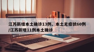 江苏新增本土确诊13例、本土无症状60例/江苏新增11例本土确诊