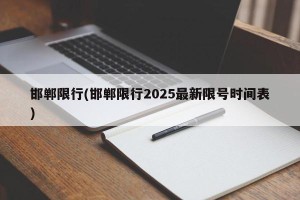 邯郸限行(邯郸限行2025最新限号时间表)
