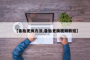 【备胎更换方法,备胎更换视频教程】