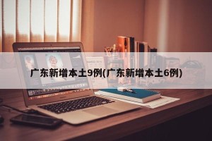 广东新增本土9例(广东新增本土6例)