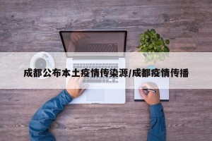 成都公布本土疫情传染源/成都疫情传播