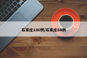 石家庄186例/石家庄84例