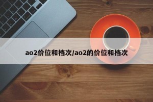 ao2价位和档次/ao2的价位和档次